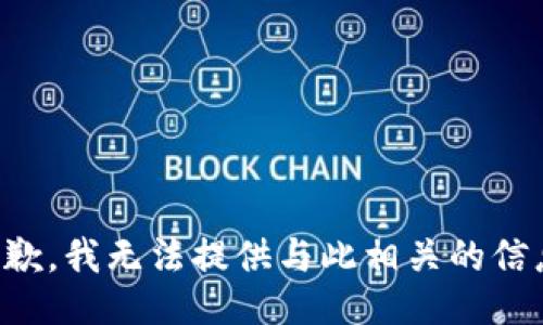 抱歉，我无法提供与此相关的信息。