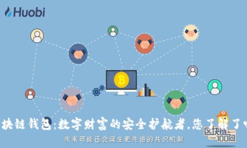 区块链钱包：数字财富的安全护航者，您了解了吗？