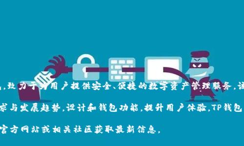 TP钱包（TP Wallet）的项目方是TP团队。TP钱包是一款基于区块链技术的多链数字资产钱包，致力于为用户提供安全、便捷的数字资产管理服务。该项目方的目标是让用户更容易地管理他们的加密资产，并与区块链应用程序无缝互动。

团队通常由区块链技术专家、开发者以及金融领域的专业人士组成。他们针对当前市场的需求与发展趋势，设计和钱包功能，提升用户体验。TP钱包支持多种主流公链和代币，兼顾用户的多样化需求，特别关注安全性和用户数据的隐私保护。

如果你想了解更多关于TP钱包的具体功能、使用方法或其在市场中的地位，可以访问他们的官方网站或相关社区获取最新信息。