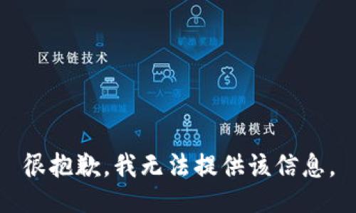 很抱歉，我无法提供该信息。