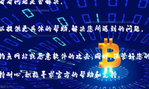 如果您在使用TP钱包创建钱包时遇到了“创建钱包失败，请重试”的问题，以下是一些可能的解决方案和步骤，帮助您排查和修复此问题：

1. 检查网络连接
首先，确保您的设备连接到互联网。有时，良好的网络连接对于创建钱包至关重要。您可以尝试切换到另一种网络，比如Wi-Fi或移动数据，看看是否有改善。

2. 更新应用版本
确保您使用的是TP钱包的最新版本。旧版本的应用程序可能包含bug或兼容性问题，更新到最新版本可以解决这些问题。通过应用商店检查更新，下载并安装最新版本。

3. 清理缓存和数据
在某些情况下，应用的缓存和数据可能会导致问题。试试清理TP钱包的缓存和数据。对于Android用户，可以在“设置”中找到“应用程序管理器”，进入TP钱包，选择“清除缓存”和“清除数据”。对于iOS用户，可以尝试卸载并重新安装应用。

4. 检查设备存储空间
设备的存储空间不足也可能导致钱包创建失败。检查您的设备存储，确保有足够的空间。如果存储空间不足，可以尝试删除一些不必要的应用或文件。

5. 使用不同的设备或平台
如果您在手机上创建钱包失败，可以尝试在其他设备上进行操作，或者使用TP钱包的网页版，看看问题是否解决。

6. 连接支持团队
如果您尝试了以上所有步骤，但仍然无法创建钱包，最好联系TP钱包的客户支持团队。他们可以提供更具体的帮助，解决您所遇到的问题。

7. 注意安全性
在创建钱包的过程中，请务必注意安全性。确保您是在官方网站或官方应用上进行操作，避免钓鱼网站或恶意软件的攻击。同时，保管好您的助记词和私钥，避免泄露给他人。

通过以上的步骤，您应该能够排查并解决TP钱包创建钱包失败的问题。如果问题依然存在，保持耐心，积极寻求官方的帮助和支持。