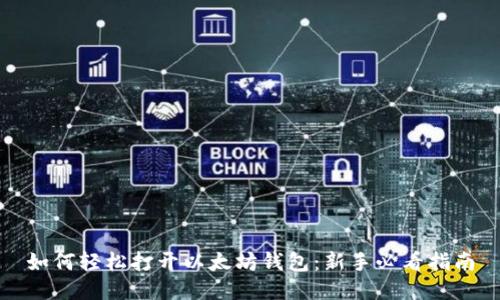 如何轻松打开以太坊钱包：新手必看指南