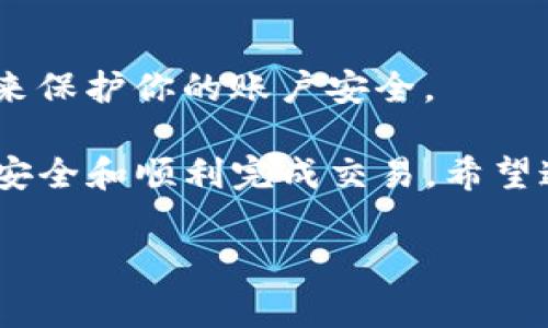 在OK钱包中卖出USDT的步骤其实并不复杂，但在操作过程中，了解一些交易流程和注意事项是非常重要的。下面我将为你详细介绍如何在OK钱包中卖出USDT。

1. 登陆你的OK钱包账户
首先，你需要打开OK钱包的应用程序或登录网页端。输入你的账号和密码，进行身份验证。如果你还没有OK钱包账户，可以根据提示进行注册。

2. 选择USDT资产
成功登陆后，进入你的钱包主页。在资产管理中，你可以看到你拥有的各种数字货币，包括USDT。在这里，确保你已经将USDT充值到该钱包中。

3. 销售USDT的选项
点击USDT，进入具体的资产详情页面。在页面中，会有“交易”或“卖出”的选项。点击这个选项，你将被引导至交易页面，通常有两个主要的交易方式：法币交易和其他数字货币交易。

4. 选择交易方式
如果你想将USDT兑换为人民币或其他法币，可以选择法币交易。如果你想将USDT兑换为其他数字货币，如比特币（BTC）或以太坊（ETH），则选择数字货币交易。

5. 填写交易信息
在选择了交易方式后，你需要填写相关交易信息。这包括你希望出售的USDT数量、售价等。系统会自动生成当前的市场价，但你也可以手动输入。如果是法币交易，还需要选择支付方式，如银行转账、支付宝或微信。

6. 确认交易
填写完所有信息后，仔细检查交易的详细信息，确保无误。这一步非常重要，如果信息填写错误，可能导致资金损失。确认无误后，点击“卖出”或“确认交易”。

7. 完成交易
一旦你确认了交易，系统会处理你的请求。具体的处理时间可能会有所不同，通常是几分钟到几小时不等。在交易完成后，你可以在钱包的交易记录中查看到你的交易历史和当前的资产情况。

8. 提现至银行账户
如果你是通过法币交易卖出USDT，交易成功后，在你的钱包中你会看到人民币或其他法币的余额。根据你的支付方式，你可以选择提现到你的银行账户，按照平台的指引完成资金提取。

9. 安全提示
在进行任何交易时，确保你的钱包安全，避免信息泄露。同时，建议使用两步验证等安全功能来保护你的账户安全。

总结来说，卖出USDT在OK钱包中是一个相对简单的过程，但务必要注意每一个细节，以确保安全和顺利完成交易。希望这些步骤能够帮助你顺利完成交易。

如果你还有其他问题或需要进一步了解，请随时问我！