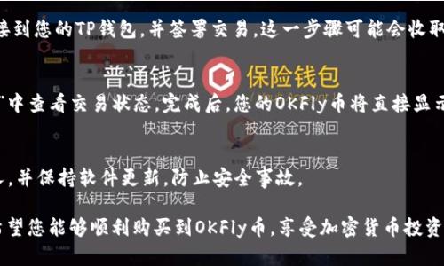 在这里，我可以提供一个关于如何使用TP钱包购买OKFly币的步骤指南。不过，请您注意，由于加密货币市场迅速变化和风险较高，建议您在交易前进行充分的研究。

### 使用TP钱包购买OKFly币的步骤指南

1. 下载并安装TP钱包
首先，您需要在您的移动设备上下载并安装TP钱包。TP钱包支持多种平台，您可以在Apple Store或Google Play Store中搜索“TP钱包”进行下载。安装完成后，按提示创建或导入钱包，确保备份好助记词。

2. 为TP钱包充值
在开始购买OKFly币之前，您需要在TP钱包中存入一些以太坊（ETH）或其他支持的加密货币，作为购买OKFly币的资金。您可以通过交易所将您的法币兑换为ETH，然后转入您的TP钱包地址。

3. 找到交易所或去中心化交易平台
继续前往支持OKFly币的去中心化交易所（如Uniswap或PancakeSwap），或者如果您有获取该币的具体交易所，可以登录这些平台进行交易。确保这些交易所支持您的TP钱包连接。

4. 在TP钱包连接交易所
在去中心化交易所上，您需要连接TP钱包。点击页面上的“连接钱包”选项，选择TP钱包并按提示进行授权。完成连接后，您的TP钱包余额将在交易所页面上显示。

5. 输入购买信息
在交易所中，找到OKFly币的交易对（例如，ETH/OKFly）。输入您希望购买的OKFly币数量，系统会自动计算出所需的ETH数额。请确认交易信息，确保没有错误，然后继续。

6. 确认交易
在确认所有信息无误后，点击“交换”或“购买”。这时，您将需要确认交易所连接到您的TP钱包，并签署交易。这一步骤可能会收取一定的网络手续费，您需要确保钱包中有足够的ETH来支付手续费。

7. 等待交易完成
交易发起后，您需要等待几分钟以便网络确认。您可以在TP钱包的“交易记录”中查看交易状态。完成后，您的OKFly币将直接显示在TP钱包中。

8. 安全存储与操作
购买完成后，确保您对钱包的安全进行合理管理。不要将助记词分享给任何人，并保持软件更新，防止安全事故。

最后，尽量参考社区和投资者的反馈，了解OKFly币的市场趋势和发展动态。希望您能够顺利购买到OKFly币，享受加密货币投资的乐趣！记得保持冷静和理性.