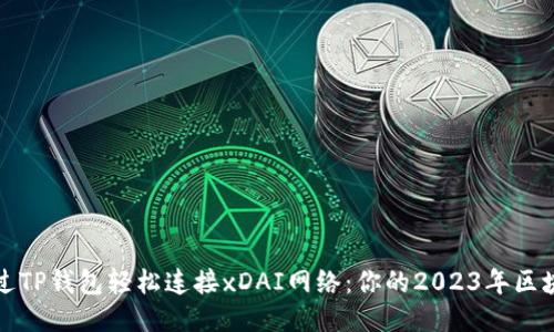 如何通过TP钱包轻松连接xDAI网络：你的2023年区块链指南