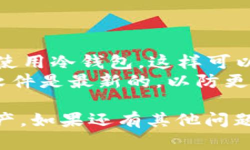抱歉，你遇到了这样的情况。请允许我提供一些帮助和建议。

### 首先，确保你的tp钱包安全

1. **检查你的设备**：确认你的设备没有病毒或恶意软件，这些可能导致安全漏洞。
2. **更改密码**：立即更改你的tp钱包密码，并启用双重身份验证，增加安全性。

### 联系tp钱包的客服

如果你的资金已经被转走，建议尽快联系tp钱包的客服，说明情况并寻求帮助。他们可能会要求你提供一些身份验证信息。

### 学习如何保护你的数字资产

1. **使用冷钱包**：长时间存储数字货币时，考虑使用冷钱包，这样可以大大减少被转账或盗取的风险。
2. **保持软件更新**：务必确保所有相关应用和软件是最新的，以防更新中的安全漏洞。

希望这些建议能够帮助你解决问题并保护你的资产。如果还有其他问题，随时问我！