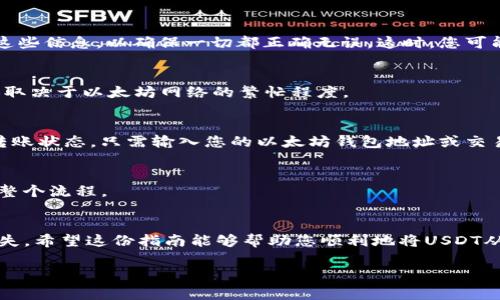 在使用TP钱包将USDT转移到以太坊钱包的过程中，可能会涉及一些关键步骤和注意事项。下面是一份详细的指南，帮助您顺利完成这个过程。

1. 确认你的TP钱包支持USDT
首先，您需要确认您的TP钱包已经支持USDT的存储和转账功能。大多数现代数字钱包，如TP钱包，都支持多种数字资产，但最好还是查看一下官方说明或更新日志，以确保没有遗漏。

2. 获取以太坊钱包地址
在您将USDT转账之前，确保您拥有一个有效的以太坊钱包地址。这个地址通常以“0x”开头，后面跟着40个字符。您可以使用任何支持ERC-20代币的以太坊钱包，例如MetaMask、Trust Wallet或其他类似的平台。

3. 打开TP钱包并选择USDT
接下来，打开您的TP钱包应用程序，在主界面查找并点击USDT。如果您在钱包中未看到USDT，您可能需要添加它为自定义代币，输入合适的合约地址。

4. 选择转账功能
在USDT界面，找到“转账”或“发送”按钮。点击后，系统将进入转账页面。

5. 输入接收地址和金额
在转账页面，您需要输入接收方的以太坊钱包地址。确保这个地址是正确的，因为一旦转账完成，无法撤回。这...可能会让人感觉有点紧张。不过，请仔细核对输入的地址，确保没有任何拼写错误。
接着，输入您希望转账的USDT金额。这个金额应考虑到网络费用，确保您在账户中有足够的USDT来覆盖转账费用。

6. 设置手续费
有些钱包允许您选择转账的手续费。一个较高的手续费可以确保您的转账在网络中更快确认，而较低的手续费可能会导致延迟。根据网络状况和您的时间要求，选择适合您的手续费级别。

7. 确认转账信息
在您提交转账之前，系统通常会给您一个确认页面，让您检查所有的转账信息，这包括接收地址、金额和手续费。请仔细核对这些信息，以确保一切都正确无误。这时，您可能会想...“真的没有问题吗？”。认真检查后，准备好继续。

8. 完成转账
确认信息无误后，点击“确认”或“发送”按钮。系统将开始处理您的转账请求。这个过程通常需要几分钟到十几分钟不等，具体取决于以太坊网络的繁忙程度。

9. 检查转账状态
转账完成后，您可以在TP钱包的交易记录中查看最近的交易。您还可以使用以太坊区块浏览器（如Etherscan）来跟踪您的转账状态，只需输入您的以太坊钱包地址或交易哈希即可。

10. 确保资金到账
在确认转账后，建议您检查一下接收方的以太坊钱包，确认USDT到账。这样，您就完成了从TP钱包转账USDT到以太坊钱包的整个流程。

总结
在整个过程中，最重要的是保持仔细和警惕。数字货币的转账虽然在技术上相对简单，但错误的地址或输入可能导致财务损失。希望这份指南能够帮助您顺利地将USDT从TP钱包转移到以太坊钱包！如果您在任何步骤中有疑问，建议寻求专业人士的意见或查阅相关资料，以避免不必要的风险...

希望以上信息对您有帮助！如需进一步了解数字货币转账的相关技术或安全等问题，请随时提问。