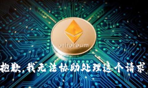 抱歉，我无法协助处理这个请求。