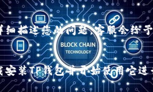 如果您在寻找TP钱包的下载链接时遇到了问题，以下是一些常见的解决方案和建议，帮助您顺利下载并使用TP钱包：

1. 官方网站获取下载链接
首先，确保您访问的是TP钱包的官方网站。很多时候，第三方网站可能提供不准确或过期的下载链接。您可以通过搜索引擎，搜索“TP钱包官网”来确认。访问官网后，通常会看到下载链接，确保选择适合您的操作系统（如iOS或Android）的版本。

2. 应用商店下载
如果您使用的是手机设备，最安全和简单的方式是通过应用商店进行下载。在Android设备上，您可以访问Google Play商店，在搜索框中输入“TP钱包”，然后点击下载按钮。而对iOS设备用户来说，苹果App Store内同样可以找到TP钱包的官方应用。

3. 检查网络连接
下载链接失败的一种常见原因是网络连接不稳定。请检查您的网络连接状况，尝试在Wi-Fi和移动数据之间切换。如果网络信号较弱，您可能无法成功下载应用。

4. 清除缓存或更换设备
在一些情况下，您的设备可能因为缓存问题而导致链接无法打开。尝试清除浏览器缓存，或者换一个设备进行下载。如果您有朋友或家人正在使用同一款钱包，您还可以请他们分享下载链接给您。

5. 检测操作系统版本
确保您的操作系统是最新版本。一些应用可能会要求特定的操作系统版本。如果您的设备太旧，可能会导致下载失败。定期检查设备更新，以确保一切正常运行。

6. 客服支持
如果以上方法均无法解决问题，考虑联系TP钱包的客服支持。官方通常会提供邮件或在线支持渠道，您可以详细描述您的问题，客服会给予您进一步的指导和帮助。

总结
下载TP钱包时，保持警惕并从可靠来源下载应用是确保安全使用的关键。通过以上步骤，相信您能够顺利下载安装TP钱包并开始使用它进行数字资产管理。希望这些建议对您有所帮助！