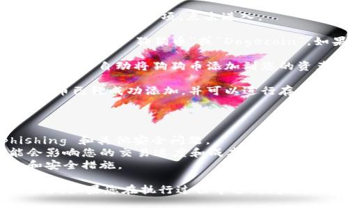 要在TP钱包中添加狗狗币（Dogecoin），您可以按照以下步骤进行操作：

1. **下载并安装TP钱包**：确保您已经在手机或其他设备上下载并安装了TP钱包。

2. **创建或导入钱包**：如果您是新用户，请选择创建一个新钱包，或者如果您已经有钱包，请选择导入现有钱包。

3. **打开TP钱包**：启动TP钱包应用程序，进入您的钱包界面。

4. **添加资产**：在钱包界面，通常会有一个“资产”或“添加资产”选项。点击进入。

5. **查找狗狗币**：在添加资产的选项中，可以通过搜索框输入“狗狗币”或“Dogecoin”。如果找到相应的选项，选择它。

6. **确认添加**：选择狗狗币后，按照提示确认添加。钱包会自动将狗狗币添加到您的资产列表中。

7. **查看资产**：回到资产页面，您应该可以看到狗狗币已经成功添加，并可以进行存款、发送或交易操作。

### 注意事项

- 确保您下载的是官方版本的TP钱包，以避免 phishing 和其他安全问题。
- 了解狗狗币的网络拥堵情况及交易费用，这可能会影响您的交易速度和成本。
- 对于每种加密货币的存储和交易，确保做好备份和安全措施。

通过以上步骤，您就可以在TP钱包中顺利添加狗狗币了。如果您在执行过程中遇到问题，可以参考TP钱包的官方帮助文档或联系其技术支持。