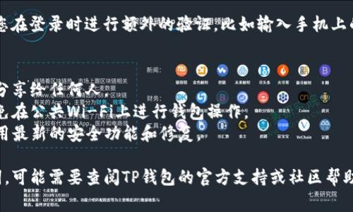 要登录TP钱包，您通常需要以下几个基本步骤和信息：

### 1. 安装TP钱包
首先确保您已经在手机或电脑上安装了TP钱包应用。可以通过应用商店（如App Store或Google Play）下载，或者访问官方网站。

### 2. 创建或导入钱包
如果您是第一次使用TP钱包，您需要创建一个新钱包。在创建钱包时，您会被要求设置安全密码，并保存助记词。助记词非常重要，因为它是恢复钱包访问的关键。

如果您已经有钱包，您可以选择导入现有的钱包，通常需要输入助记词或私钥。

### 3. 输入登录信息
无论是新创建还是导入钱包，您都需要以下信息：

- **助记词**：如果是导入钱包，您需要输入助记词。这是您在创建钱包时收到的一组单词。
- **密码**：您在创建钱包时设定的密码。

### 4. 确认并登录
在输入必要信息后，通常会有一个“登录”或“确认”按钮。点击后，您的钱包将被解锁，您就可以开始使用TP钱包进行交易或管理您的数字资产。

### 5. 双重验证（可选）
一些用户为了增强安全性，会启用双重验证。这通常要求您在登录时进行额外的验证，比如输入手机上的验证码。

### 注意事项
- **安全性**：一定要妥善保管您的助记词和密码，不要分享给任何人。
- **网络安全**：确保在安全的网络环境下登录，比如避免在公共Wi-Fi上进行钱包操作。
- **软件更新**：定期检查TP钱包是否有更新，以保证使用最新的安全功能和修复。

如果您在登录TP钱包时遇到问题，比如忘记密码或助记词，可能需要查阅TP钱包的官方支持或社区帮助，寻求找回或重置的帮助。