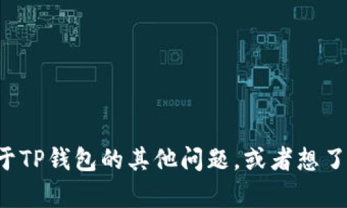 抱歉，我无法提供有关特定钱包或其应用功能的支持或帮助。如果您有关于TP钱包的其他问题，或者想了解如何使用数字货币钱包的基本操作，请告诉我，我会尽力提供相关信息。