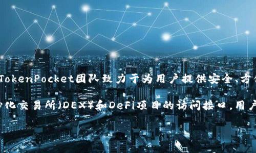 TP钱包（TokenPocket Wallet）是一款较为知名的数字资产钱包，它并非归属于某个特定公司，而是由一个团队开发和维护的。TokenPocket团队致力于为用户提供安全、方便的数字货币管理服务，支持多种区块链和代币的存储与交易，相关的服务与技术基本上由其社区及开发团队持续完善和更新。

TP钱包支持多种主流公链，如以太坊、波场、EOS等，使其用户可以方便地管理各种数字资产。除了钱包功能，TP钱包还提供去中心化交易所（DEX）和DeFi项目的访问接口，用户可以在钱包内直接进行交易或参与流动性挖矿等。

如果你对TP钱包或其团队有更多具体问题，欢迎继续询问！