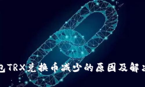 TP钱包TRX兑换币减少的原因及解决办法