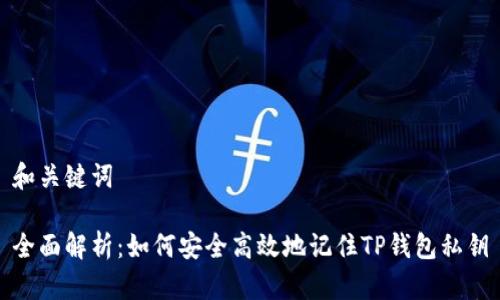 和关键词

全面解析：如何安全高效地记住TP钱包私钥