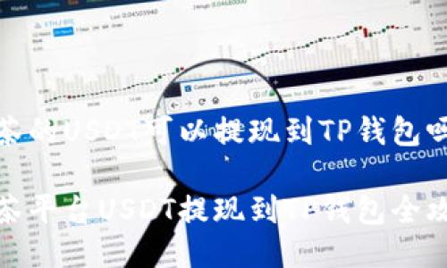 抹茶的USDT可以提现到TP钱包吗？

抹茶平台USDT提现到TP钱包全攻略